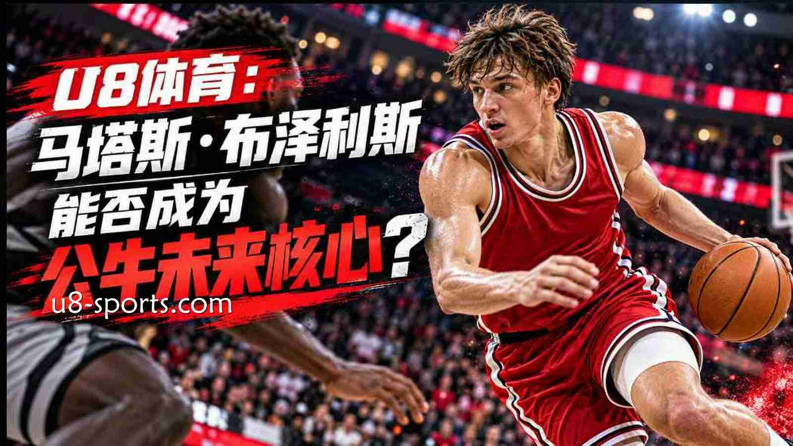 U8体育：马塔斯·布泽利斯能否成为公牛未来核心？